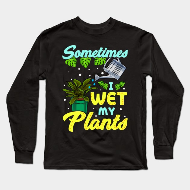 Funny Sometimes I Wet My Plants Gardening Pun Long Sleeve T-Shirt by theperfectpresents